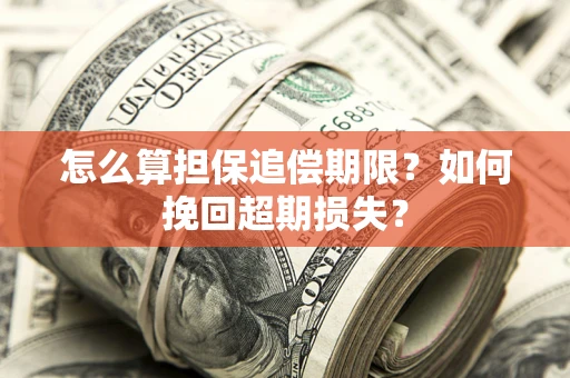 北京怎么算担保追偿期限？如何挽回超期损失？